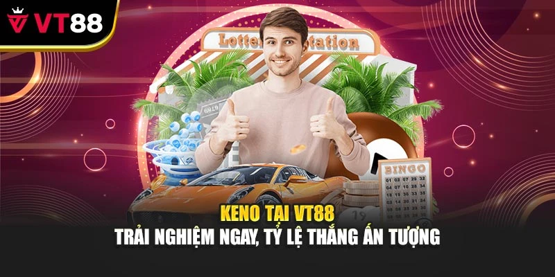 Keno Tại VT88 - Trải Nghiệm Ngay, Tỷ Lệ Thắng Ấn Tượng