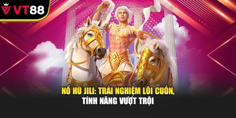 Nổ hũ Jili: Trải nghiệm lôi cuốn, tính năng vượt trội