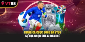 Trang Cá Cược Bóng Đá VT88 – Sự Lựa Chọn Của Ai Đam Mê