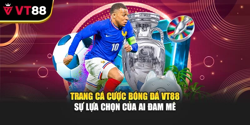 Trang Cá Cược Bóng Đá VT88 – Sự Lựa Chọn Của Ai Đam Mê