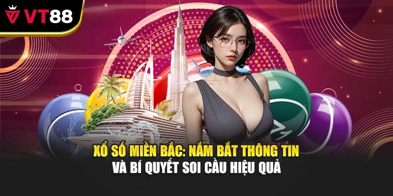 Xổ Số Miền Bắc: Nắm Bắt Thông Tin Và Bí Quyết Soi Cầu Hiệu Quả
